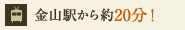 金山駅から約20分！