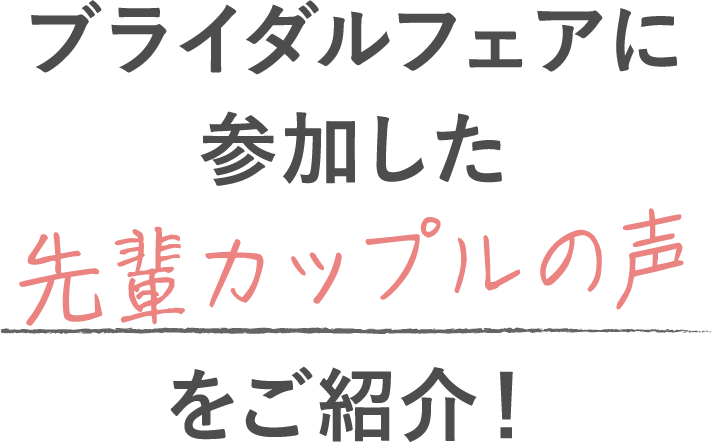 ブライダルフェアに参加した先輩カップルの声をご紹介！