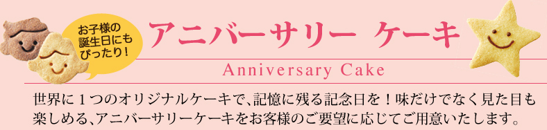 世界に1つのオリジナルケーキで、記憶に残る記念日を！味だけでなく見た目も楽しめる、アニバーサーリーケーキをお客様のご要望に応じてご用意いたします。