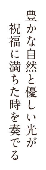 豊かな自然と優しい光が祝福に満ちた時を奏でる